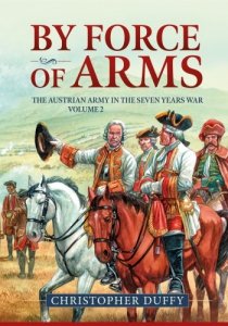 By Force of Arms: The Austrian Army in the Seven Years War Volume 2