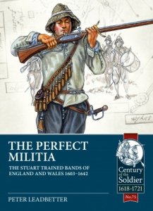 The Perfect Militia: The Stuart Trained Bands of England and Wales 1603-1642