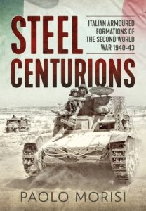 STEEL CENTURIONS Italian Armoured Formations of the Second World War 1940-43