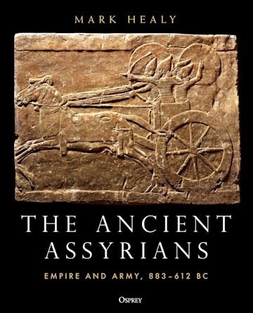 The Ancient Assyrians. Empire and Army, 883–612 BC