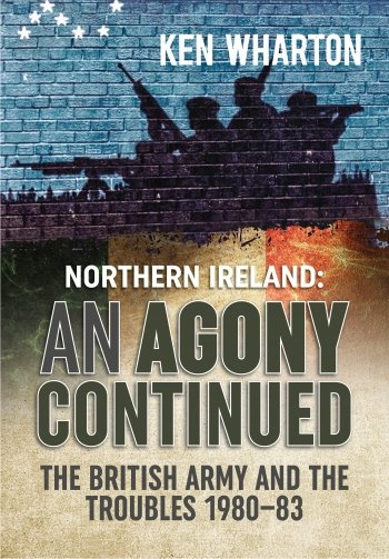 AN AGONY CONTINUED - The British Army in Northern Ireland 1980-83