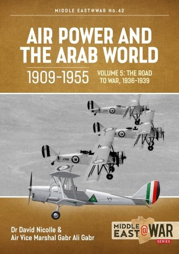 Air Power and the Arab World Vol. 5: The Arab Air Forces and the Road to War 1936-1939
