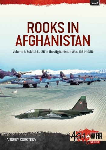 ROOKS IN AFGHANISTAN VOLUME 1: Sukhoi Su-25s in the Afghanistan War, 1981-1985