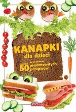 Kanapki dla dzieci. Ponad 50 niesamowitych przepisów