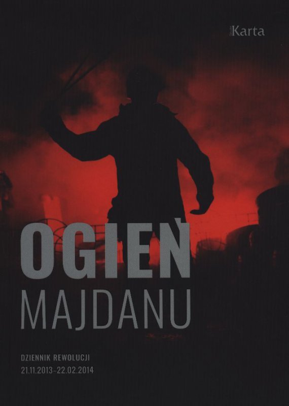 Ogień Majdanu. Dziennik rewolucji 21 listopada 2013 - 22 lutego 2014 wyd. 2