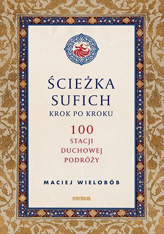 Ścieżka sufich krok po kroku:  100 stacji duchowej podróży