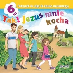 Tak! Jezus mnie kocha Podręcznik do religii dla dziecka sześcioletniego