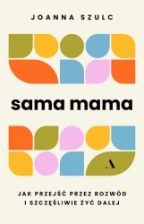 Sama mama Jak przejść przez rozwód i szczęśliwie żyć dalej