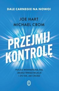 Przejmij kontrolę Poczuj wewnętrzną siłę, zbuduj trwałe relacje i żyj tak, jak chcesz