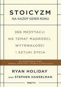 Stoicyzm na każdy dzień roku. 366 medytacji na temat mądrości, wytrwałości i sztuki życia