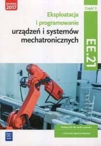 Eksploatacja i programowanie urządzeń i systemów mechatronicznych EE.21. Podręcznik do nauki zawodu mechatronik Część 2