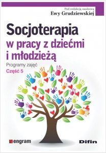 Socjoterapia w pracy z dziećmi i młodzieżą Programy zajęć Część 5