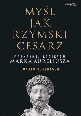 Myśl jak rzymski cesarz Praktykuj stoicyzm Marka Aureliusza
