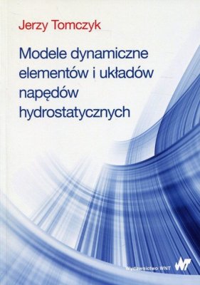 Modele dynamiczne elementów i układów napędów hydrostatycznych