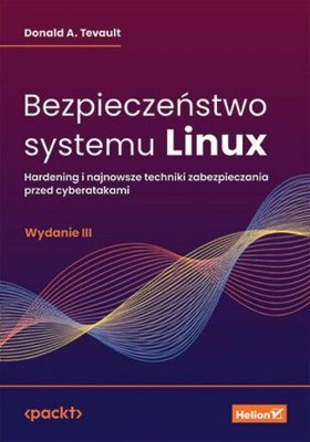 Bezpieczeństwo systemu Linux Hardening i najnowsze techniki zabezpieczania przed cyberatakami