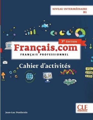 Français.com Niveau intermédiaire B1 Cahier d&#039;acitivtés