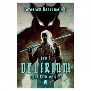 Delirium - Jarosław Dobrowolski, cykl Krwiopijca tom 1 