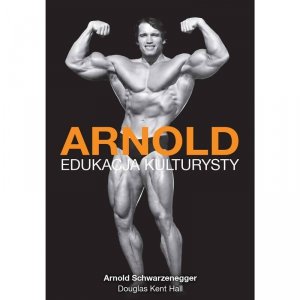 Arnold Edukacja Kulturysty [A. Schwarzenegger, D. K. Hall] 