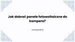 Jak dobrać panele fotowoltaiczne do kampera?