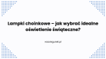 Lampki choinkowe – jak wybrać idealne oświetlenie świąteczne?