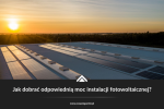 Jak dobrać odpowiednią moc instalacji fotowoltaicznej?