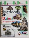 ENCYKLOPEDIA DLA DZIECI. ZADZIWIAJĄCY ŚWIAT FAKTÓW SŁYNNE MIEJSCA 2007