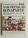 DAŁ NAM PRZYKŁAD BONAPARTE. WSPOMNIENIA I RELACJE ŻOŁNIERZY POLSKICH 1796-1815 TOM I 1984