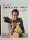 HUGH'S THREE GOOD THINGS ON A PLATE 