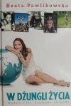 W DŻUNGLI ŻYCIA - Beata Pawlikowska