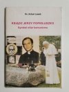 KSIĄDZ JERZY POPIEŁUSZKO. SYMBOL OFIAR KOMUNIZMU - Ks. Antoni Lewek 1998