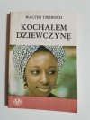 KOCHAŁEM DZIEWCZYNĘ - Walter Trobisch 1989