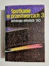 SPOTKANIE W PRZESTWORZACH 3 ANTOLOGIA MŁODYCH '80 1985