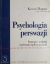 PSYCHOLOGIA PERSWAZJI. STRATEGIE I TECHNIKI WYWIERANIA WPŁYWU NA LUDZI - Kevin Hogan