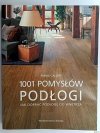 1001 POMYSŁÓW PODŁOGI JAK DOBRAĆ PODŁOGĘ DO WNĘTRZA - Emma Callery