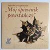 CD. WSPÓLNE MUZYKOWANIE „MÓJ ŚPIEWNIK POWSTAŃCZY”