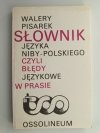 SŁOWNIK JĘZYKA NIBY-POLSKIEGO CZYLI BŁĘDY JĘZYKOWE W PRASIE - Walery Pisarek
