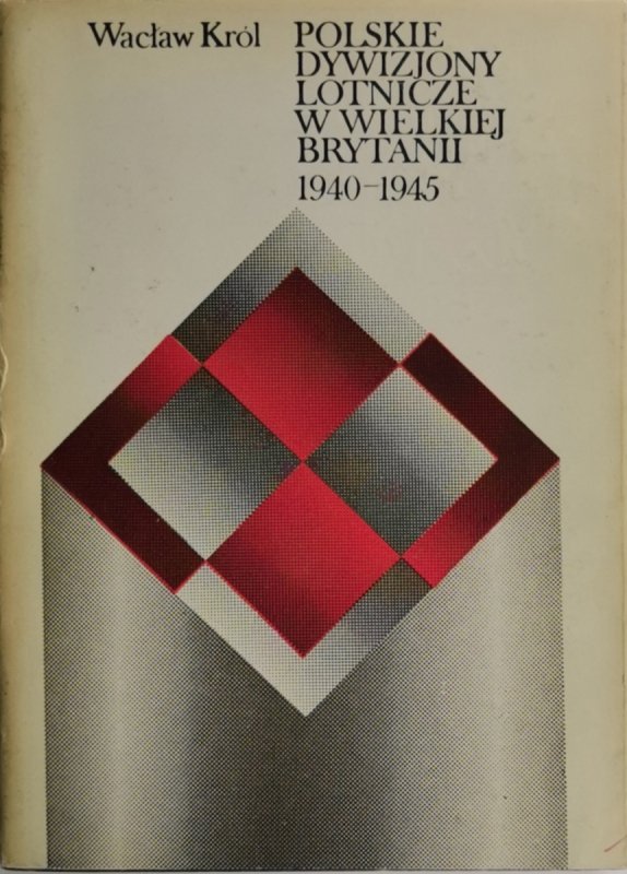 POLSKIE DYWIZJONY LOTNICZE W WIELKIEJ BRYTANII 1940-1945 - Wacław Król