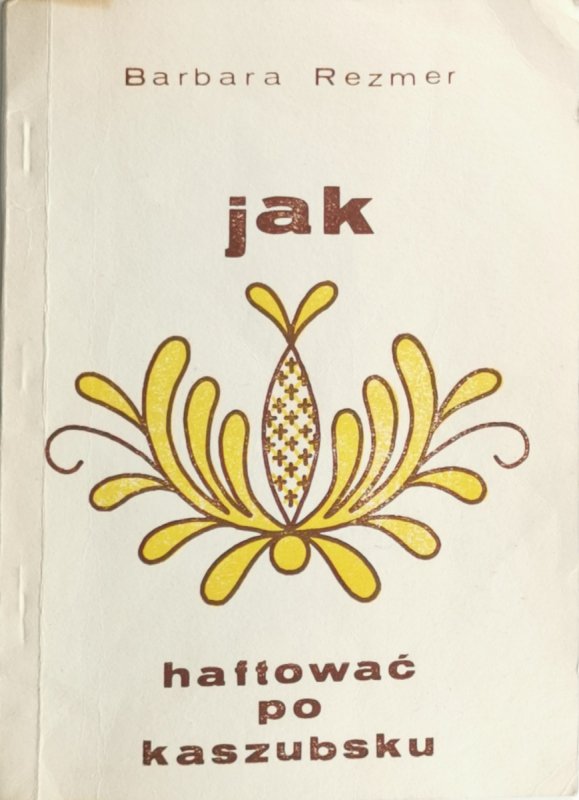 JAK HAFTOWAĆ PO KASZUBSKU - Barbara Rezmer