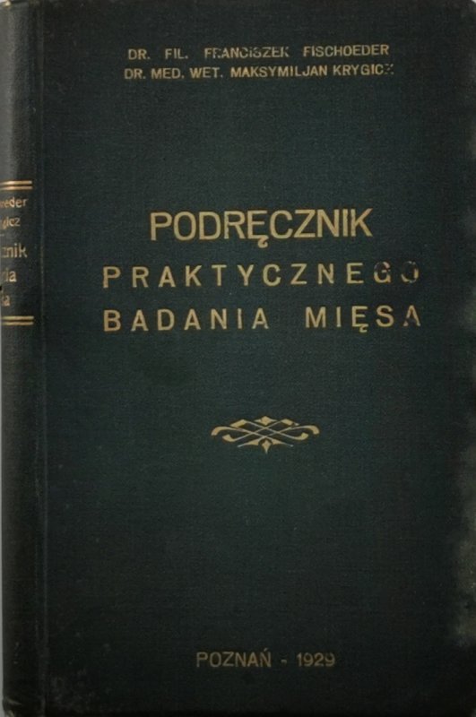 PODRĘCZNIK PRAKTYCZNEGO BADANIA MIĘSA - Dr. FIL. Franciszek Fischoeder