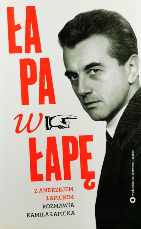 ŁAPA W ŁAPĘ. Z ANDRZEJEM ŁAPICKIM ROZMAWIA KAMILA ŁAPICKA - Andrzej Łapicki