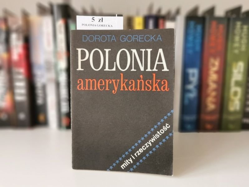 Polonia amerykańska. Mity i rzeczywistość - Dorota Gorecka