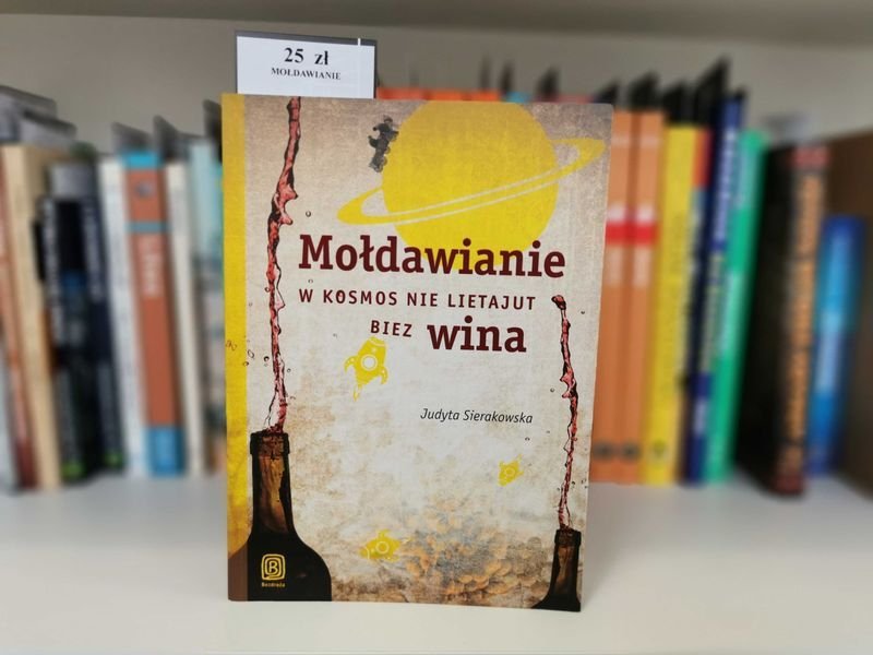 Mołdawianie w kosmos nie lietajut bez wina - Judyta Sierakowska