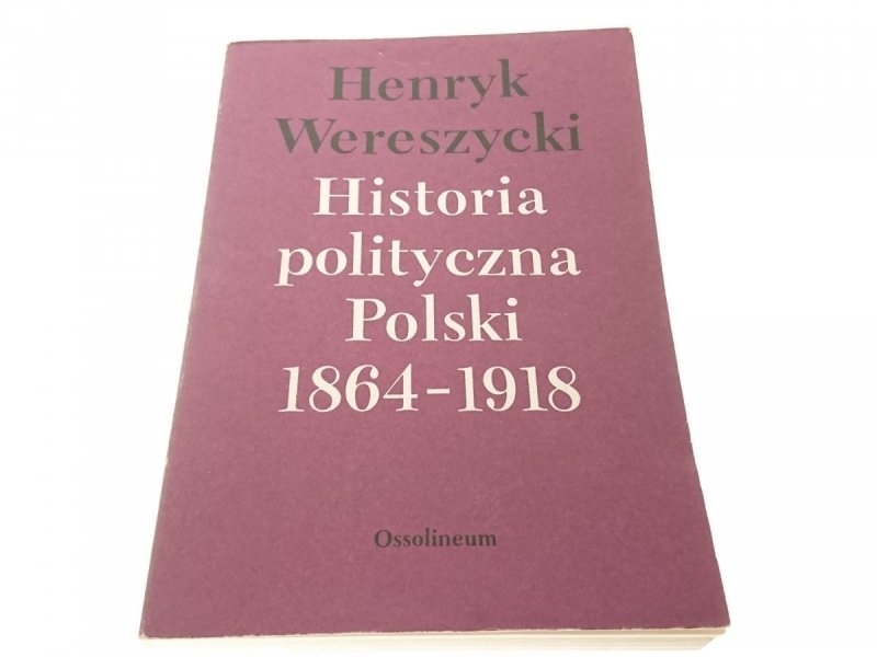 HISTORIA POLITYCZNA POLSKI 1864-1918 - Wereszycki