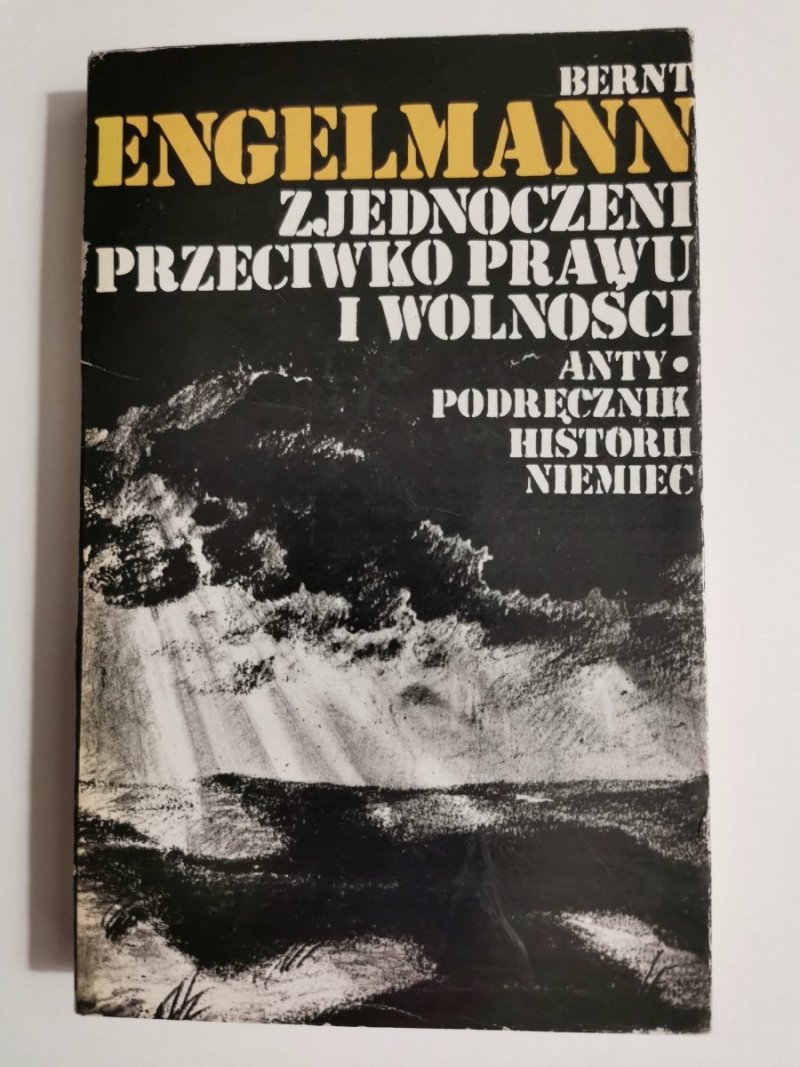 ZJEDNOCZENI PRZECIWKO PRAWU I WOLNOŚCI. ANTY PODRĘCZNIK HISTORI NIEMIEC CZĘŚĆ II - Bernt Engelmann 1978