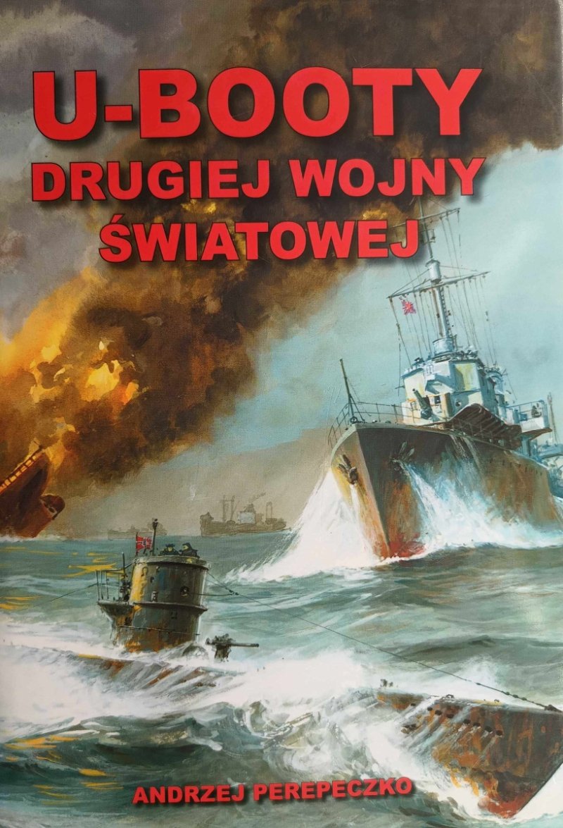 U-BOOTY DRUGIEJ WOJNY ŚWIATOWEJ - Andrzej Perepeczko