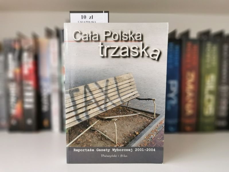 Cała Polska Trzaska. Reportaże gazety wyborczej 2001 do 2004