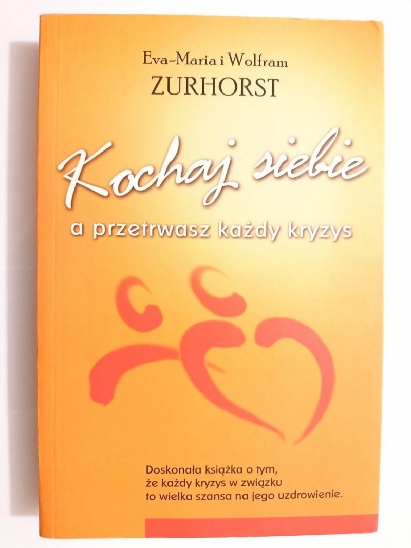 KOCHAJ SIEBIE A PRZETRWASZ KAŻDY KRYZYS - Eva-Maria Wolfram Zurhorst 2009