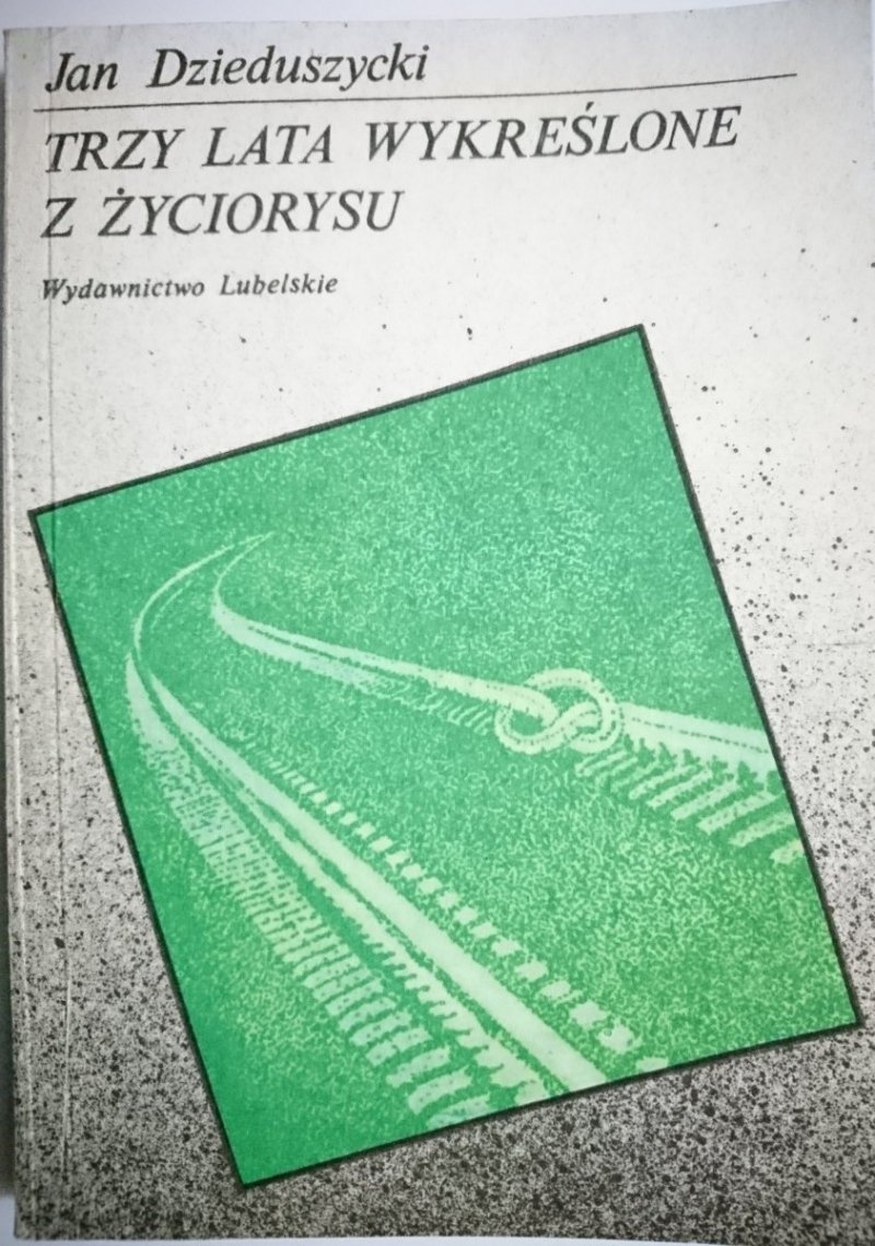TRZY LATA WYKREŚLONE Z ŻYCIORYSU Dzieduszycki 1989