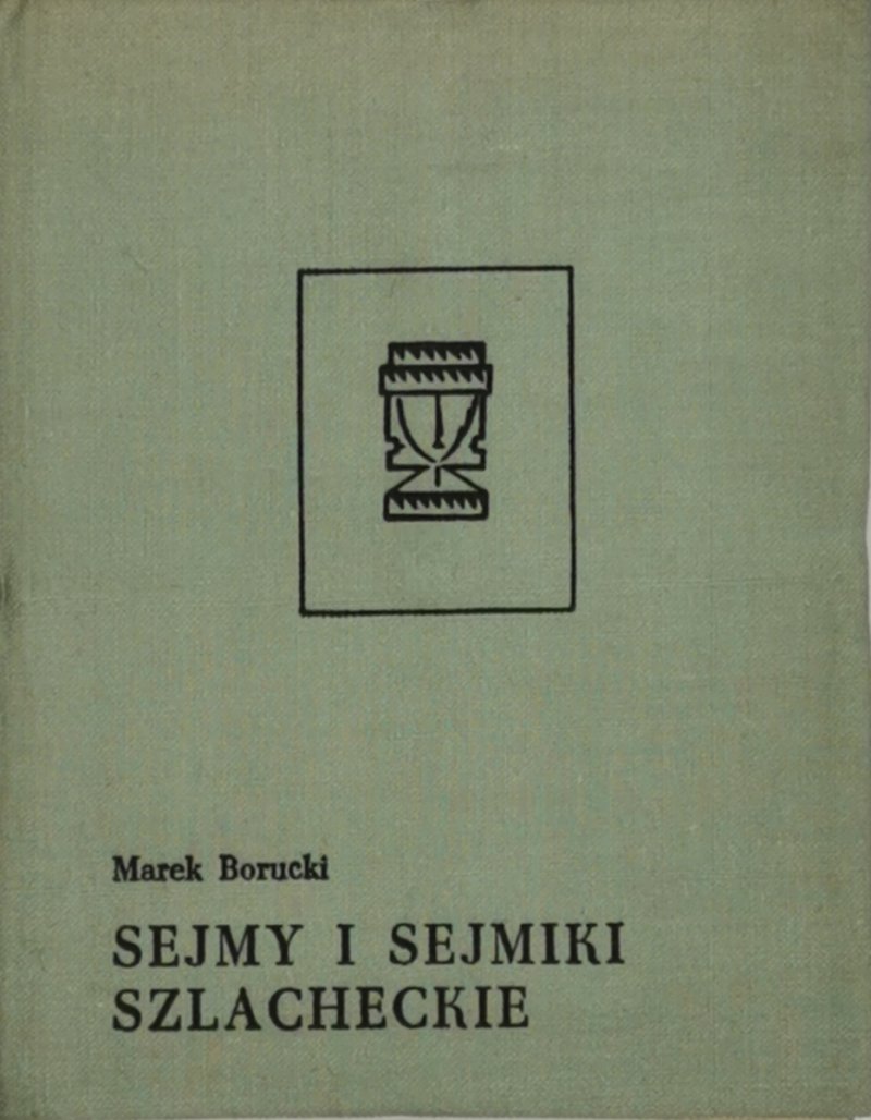 SEJMY I SEJMIKI SZLACHECKIE - Marek Borucki