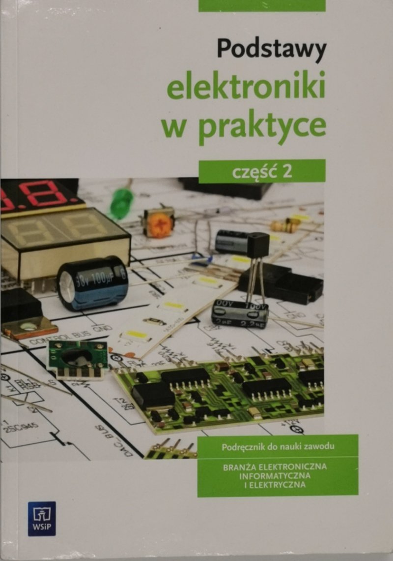 PODSTAWY ELEKTRONIKI W PRAKTYCE CZĘŚĆ 2 PODRĘCZNIK - Anna Tąpolska